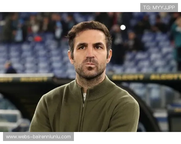 法布雷加斯:科莫建设需稳步推进,不能急于求成 法布雷加斯:科莫建设需稳步推进,不能急于求成